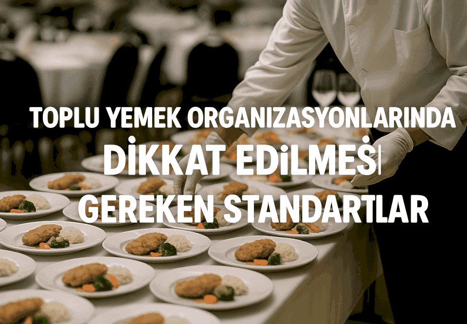 Toplu Yemek Organizasyonlarında Dikkat Edilmesi Gereken Standartlar